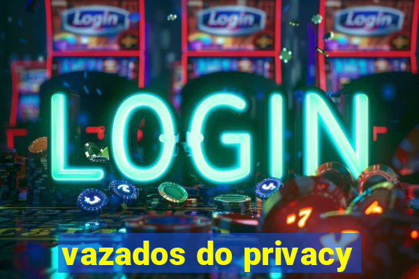 vazados do privacy