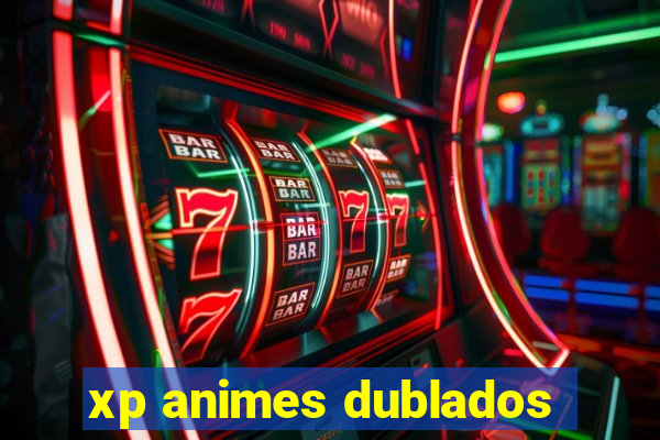 xp animes dublados