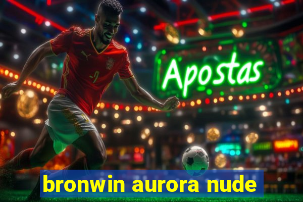 bronwin aurora nude