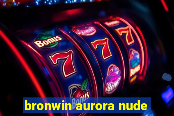 bronwin aurora nude