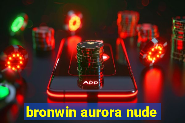 bronwin aurora nude