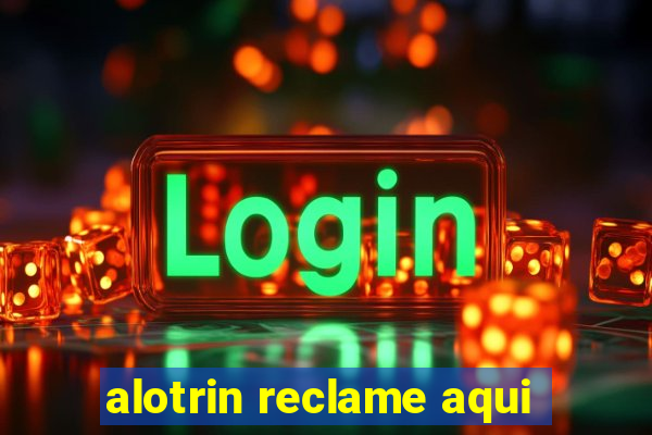 alotrin reclame aqui