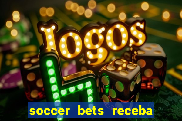 soccer bets receba seu dinheiro