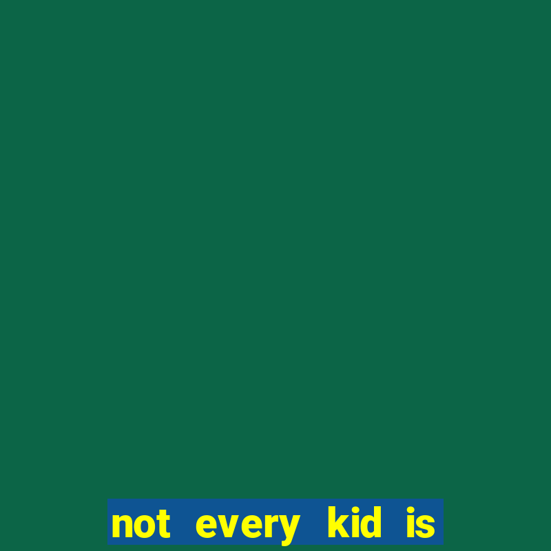 not every kid is a football or basketball star