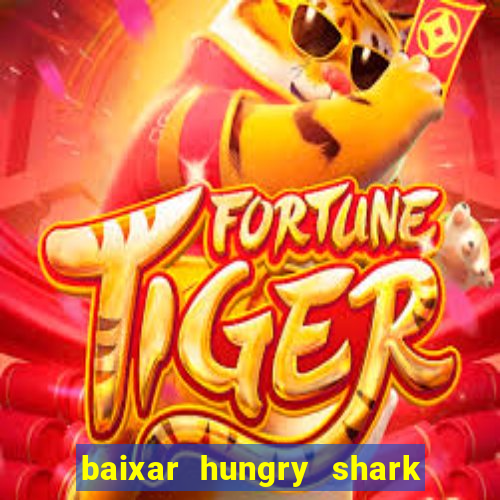 baixar hungry shark evolution dinheiro infinito