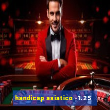 handicap asiatico -1.25