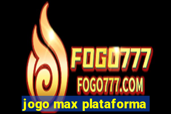 jogo max plataforma