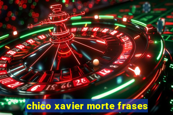 chico xavier morte frases