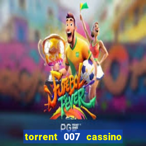 torrent 007 cassino royale legendado