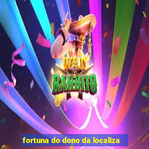 fortuna do dono da localiza