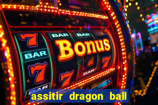 assitir dragon ball z dublado