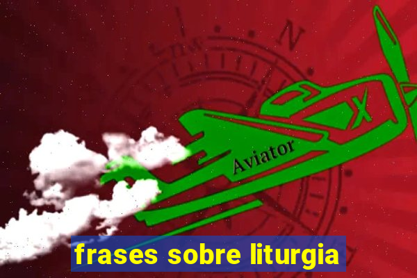 frases sobre liturgia