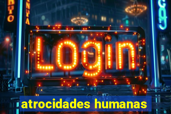 atrocidades humanas