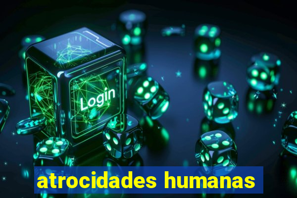 atrocidades humanas