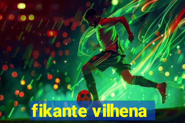 fikante vilhena