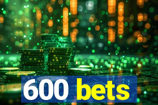 600 bets