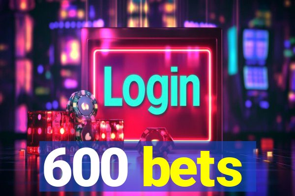 600 bets