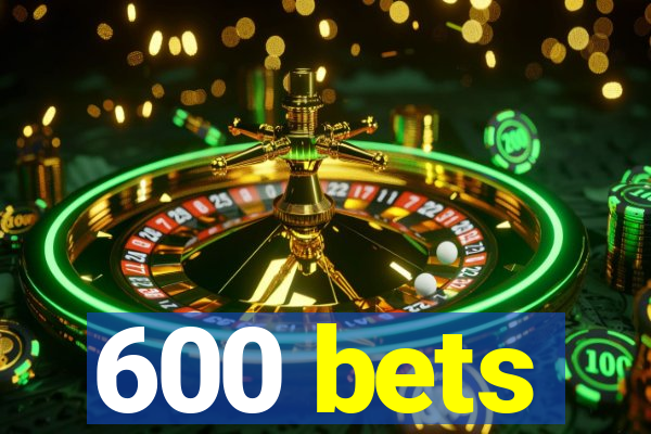 600 bets