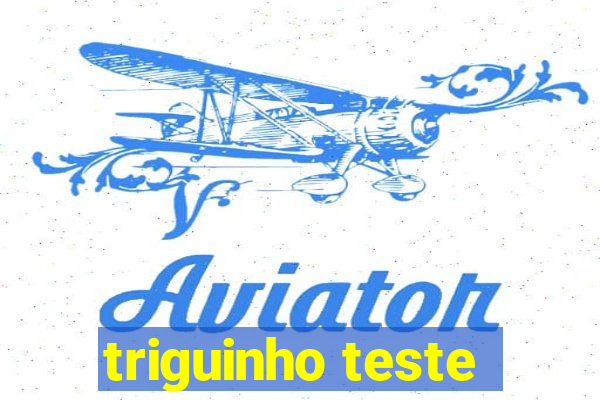 triguinho teste