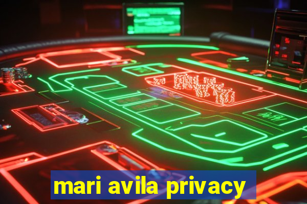 mari avila privacy