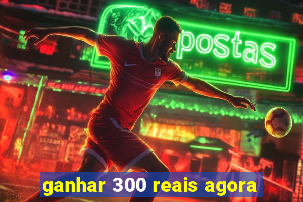 ganhar 300 reais agora