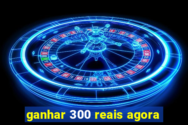 ganhar 300 reais agora