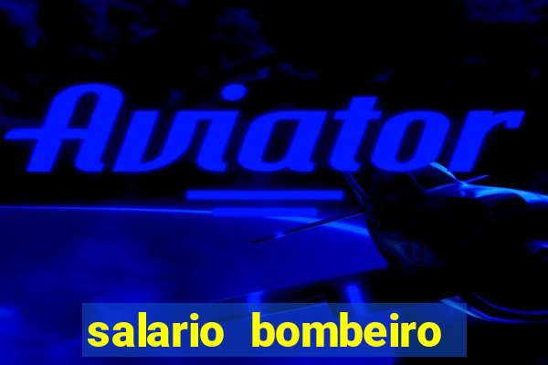 salario bombeiro militar bahia