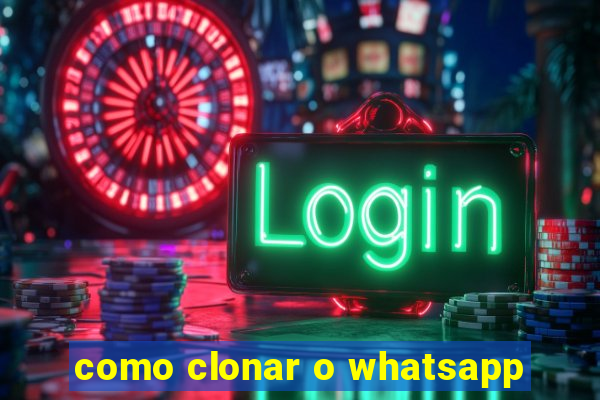 como clonar o whatsapp