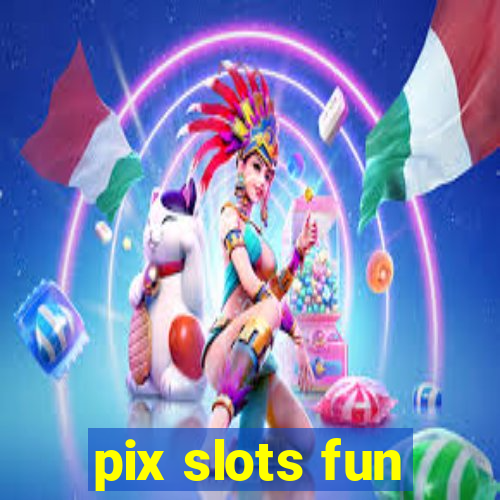 pix slots fun