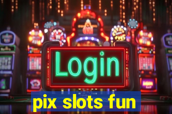 pix slots fun