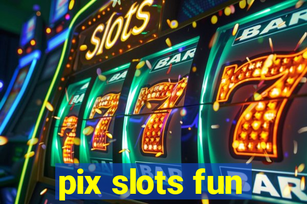 pix slots fun