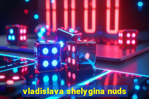 vladislava shelygina nuds