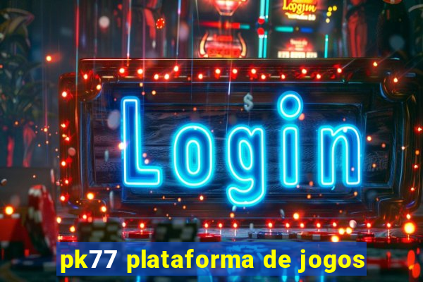 pk77 plataforma de jogos