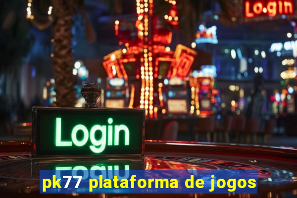 pk77 plataforma de jogos