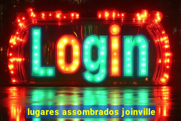 lugares assombrados joinville