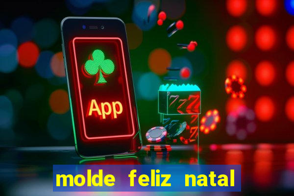 molde feliz natal para imprimir