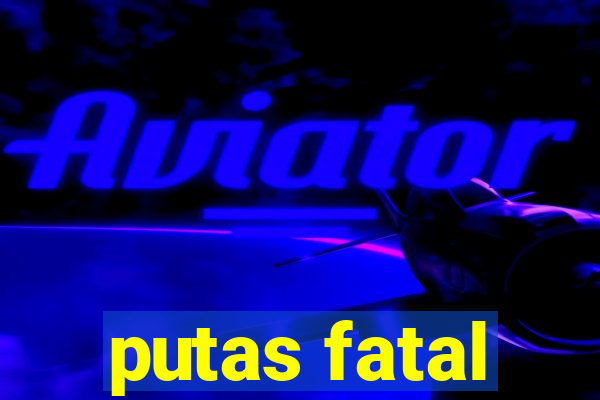 putas fatal