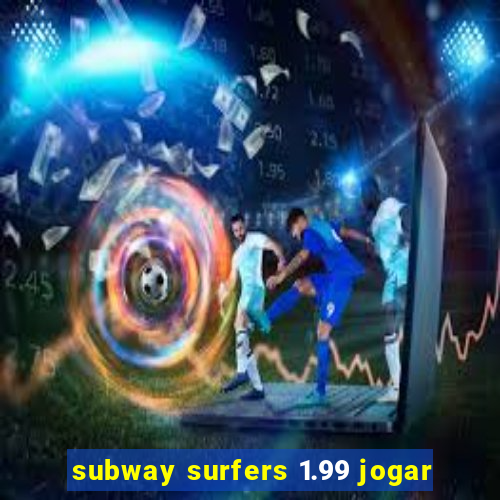 subway surfers 1.99 jogar