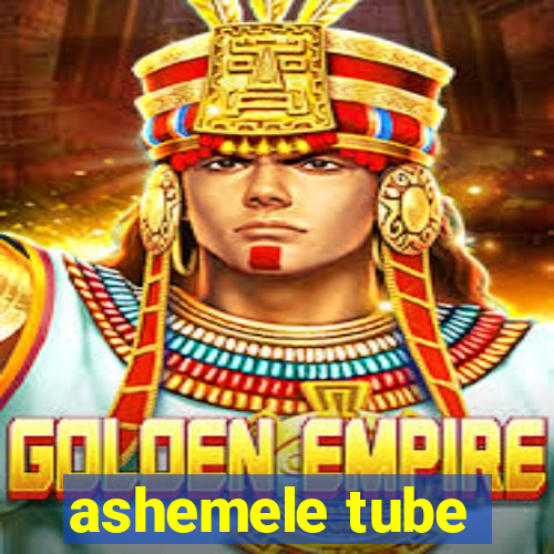 ashemele tube