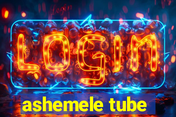 ashemele tube