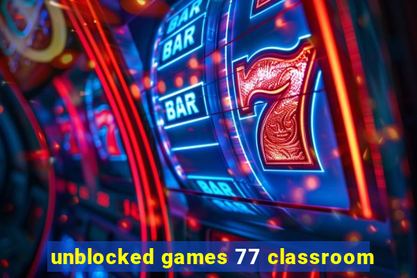 unblocked games 77 classroom