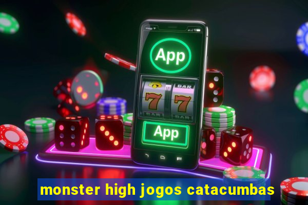 monster high jogos catacumbas