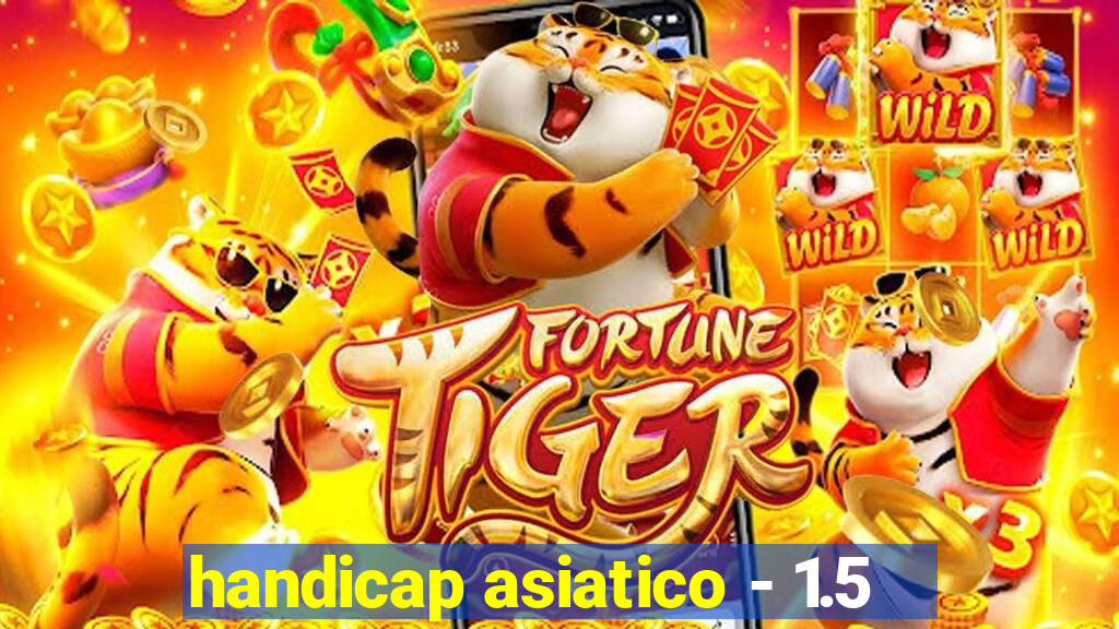 handicap asiatico - 1.5