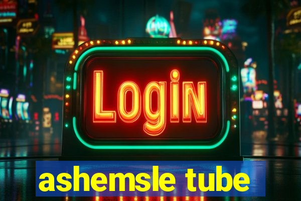 ashemsle tube