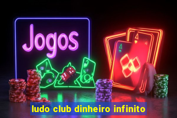 ludo club dinheiro infinito