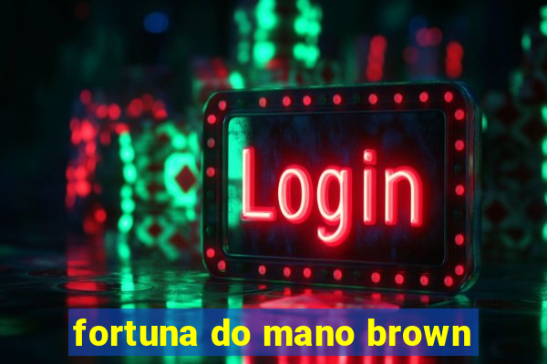 fortuna do mano brown