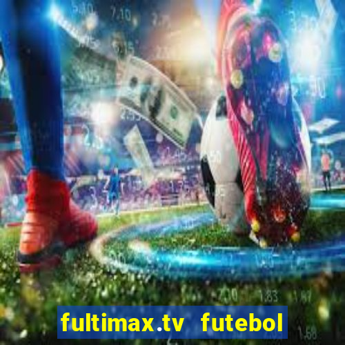 fultimax.tv futebol ao vivo