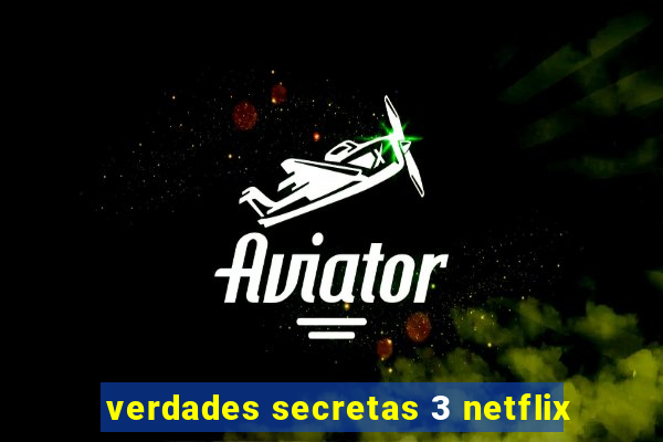 verdades secretas 3 netflix