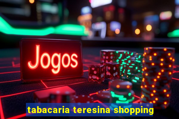 tabacaria teresina shopping