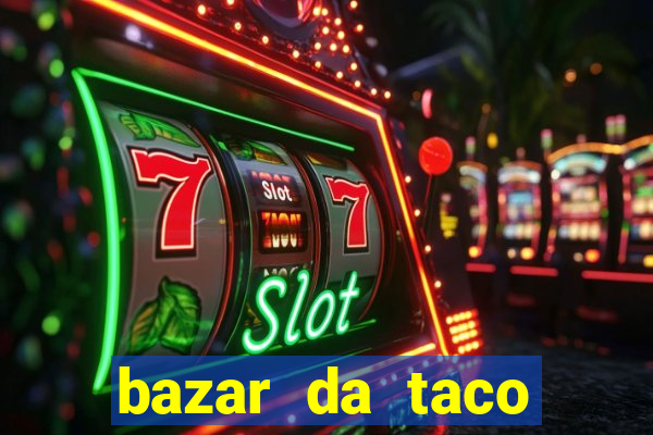 bazar da taco agendamento online